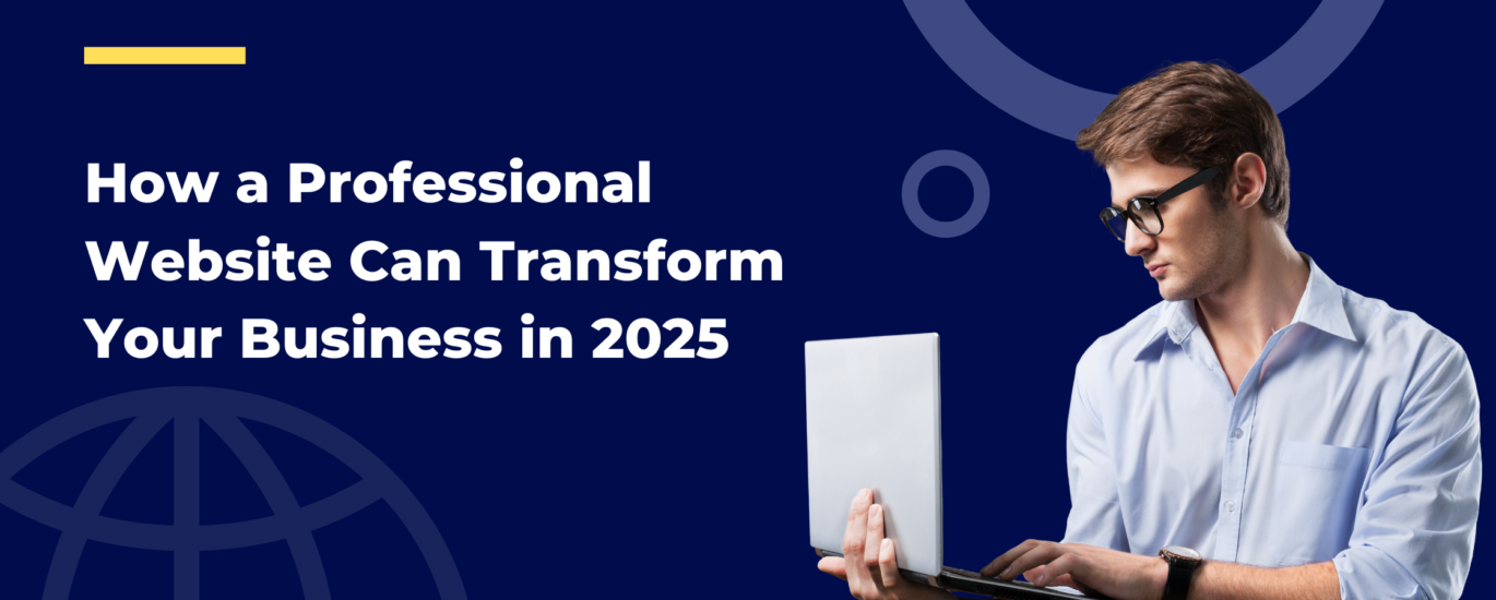 How a Professional Website Can Transform Your Business in 2025